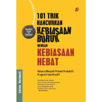 101 Hancurkan Kebiasaan Buruk Dengan Kebiasaan Hebat;Rahasia menjadi pribadi produktif,progresif dan kreatif