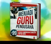 Menjadi Guru Pengusaha 99 Usaha Sampingan Edukatif untuk Guru