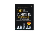 101 TRIK MENJADI PEMINPIN KARISMATIK DAN BERPENGARUH (KUNCI SUKSES PEMIMPIN HEBAT DAN FENOMENAL)