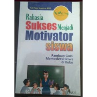 Rahasia Sukses Menjadi Motivator Siswa (Panduan Guru Memotivasi Siswa di Kelas)